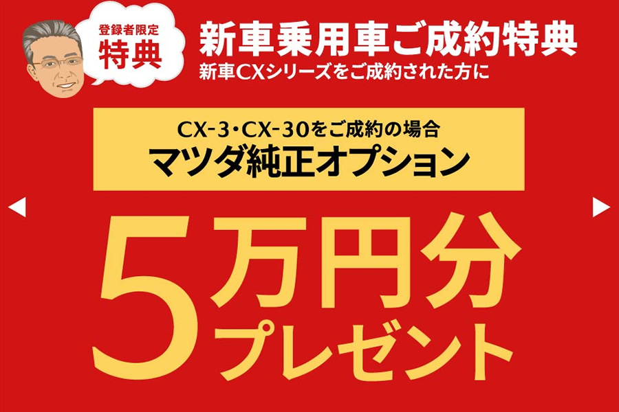 新車乗用車ご成約特典 CX-3・CX-30をご成約の場合マツダ純正オプション5万円プレゼント