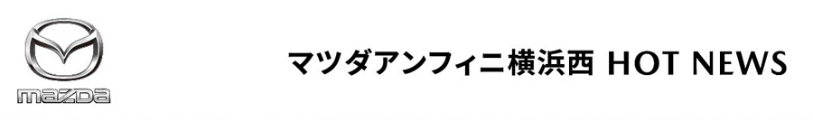 マツダアンフィニ横浜西 HOT NEWS